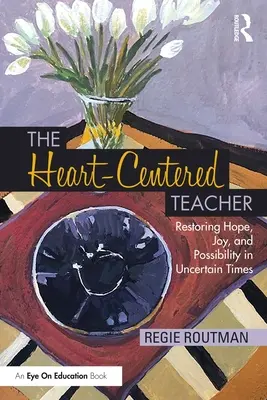 Nauczyciel skoncentrowany na sercu: Przywracanie nadziei, radości i możliwości w niepewnych czasach - The Heart-Centered Teacher: Restoring Hope, Joy, and Possibility in Uncertain Times