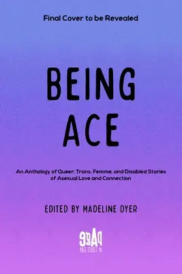 Being Ace: Antologia queerowych, trans, femme i niepełnosprawnych opowieści o aseksualnej miłości i więzi - Being Ace: An Anthology of Queer, Trans, Femme, and Disabled Stories of Asexual Love and Connection