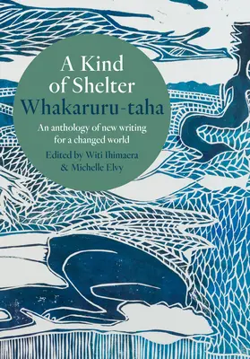 A Kind of Shelter Whakaruru-Taha: Antologia nowego pisarstwa dla zmienionego świata - A Kind of Shelter Whakaruru-Taha: An Anthology of New Writing for a Changed World