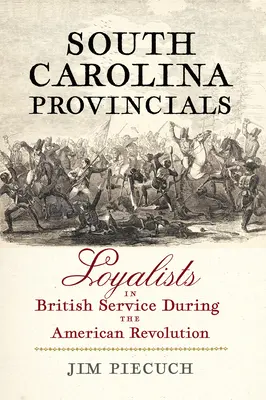 Prowincjusze z Karoliny Południowej: Lojaliści w służbie brytyjskiej podczas rewolucji amerykańskiej - South Carolina Provincials: Loyalists in British Service During the American Revolution