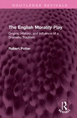 Angielska gra moralności: Pochodzenie, historia i wpływ tradycji dramatycznej - The English Morality Play: Origins, History, and Influence of a Dramatic Tradition