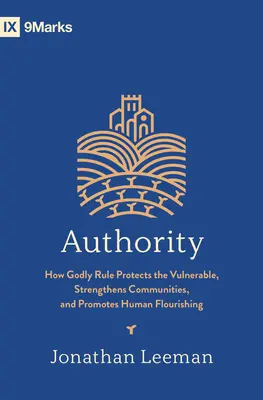 Autorytet: Jak boskie rządy chronią bezbronnych, wzmacniają społeczności i promują ludzki dobrobyt - Authority: How Godly Rule Protects the Vulnerable, Strengthens Communities, and Promotes Human Flourishing