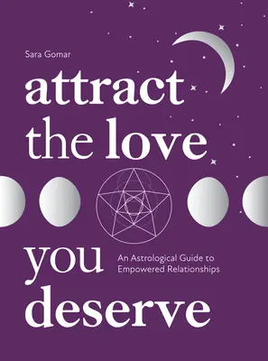 Przyciągnij miłość, na którą zasługujesz: Astrologiczny przewodnik po silnych związkach - Attract the Love You Deserve: An Astrological Guide to Empowered Relationships