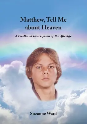 Matthew, Tell Me About Heaven: Opis życia pozagrobowego z pierwszej ręki - Matthew, Tell Me About Heaven: A Firsthand Description of the Afterlife