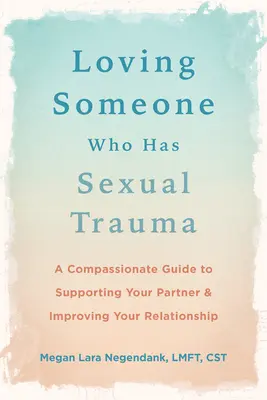 Kochanie kogoś z traumą seksualną: Pełen współczucia przewodnik po wspieraniu partnera i poprawie relacji - Loving Someone Who Has Sexual Trauma: A Compassionate Guide to Supporting Your Partner and Improving Your Relationship