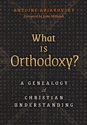 Czym jest ortodoksja? Genealogia chrześcijańskiego rozumienia - What is Orthodoxy?: A Genealogy of Christian Understanding