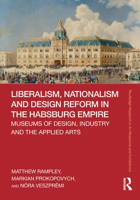 Liberalizm, nacjonalizm i reforma wzornictwa w imperium Habsburgów: Muzea wzornictwa, przemysłu i sztuki użytkowej - Liberalism, Nationalism and Design Reform in the Habsburg Empire: Museums of Design, Industry and the Applied Arts