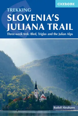 Trekking słoweńskim szlakiem Juliana: Trzytygodniowy trekking: Bled, Triglav i Alpy Julijskie - Trekking Slovenia's Juliana Trail: Three-Week Trek: Bled, Triglav and the Julian Alps