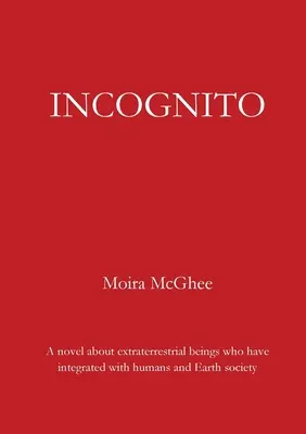 Incognito: Powieść o istotach pozaziemskich, które zintegrowały się z ludźmi i ziemskim społeczeństwem - Incognito: A novel about extraterrestrial beings who have integrated with humans and Earth society
