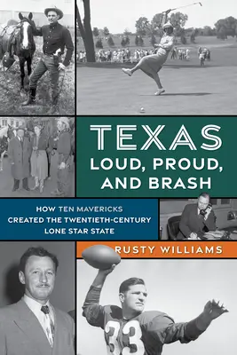 Teksas głośny, dumny i zuchwały: Jak dziesięciu Mavericków stworzyło dwudziestowieczny stan Samotnej Gwiazdy - Texas Loud, Proud, and Brash: How Ten Mavericks Created the Twentieth-Century Lone Star State