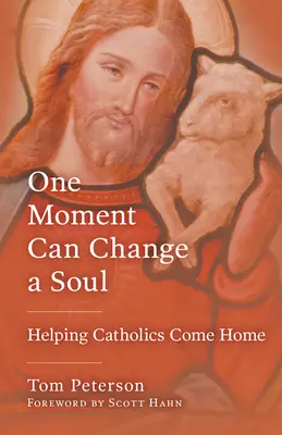 Jedna chwila może zmienić duszę: Pomoc katolikom w powrocie do domu - One Moment Can Change a Soul: Helping Catholics Come Home