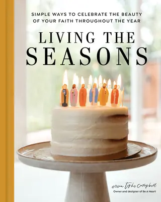 Living the Seasons: Proste sposoby na celebrowanie piękna wiary przez cały rok - Living the Seasons: Simple Ways to Celebrate the Beauty of Your Faith Throughout the Year