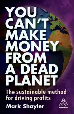 Nie można zarabiać na martwej planecie: Zrównoważona metoda generowania zysków - You Can't Make Money from a Dead Planet: The Sustainable Method for Driving Profits