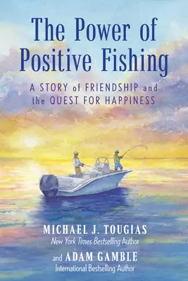 The Power of Positive Fishing: Opowieść o przyjaźni i poszukiwaniu szczęścia - The Power of Positive Fishing: A Story of Friendship and the Quest for Happiness