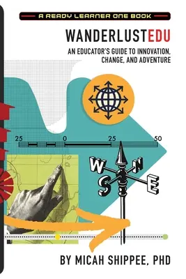 WanderlustEDU: Przewodnik edukatora po innowacjach, zmianach i przygodach - WanderlustEDU: An Educator's Guide to Innovation, Change, and Adventure