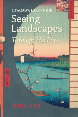 Utagawa Hiroshige: Krajobrazy widziane jego oczami - Utagawa Hiroshige: Seeing Landscapes Through His Eyes