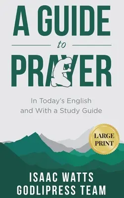 Isaac Watts A Guide to Prayer: W dzisiejszym języku angielskim i z przewodnikiem do studiowania (DUŻY DRUK) - Isaac Watts A Guide to Prayer: In Today's English and with a Study Guide (LARGE PRINT)