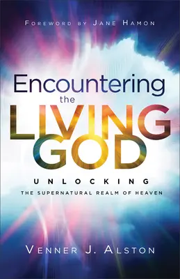 Spotkanie z żywym Bogiem: Odblokowanie nadprzyrodzonego królestwa nieba - Encountering the Living God: Unlocking the Supernatural Realm of Heaven