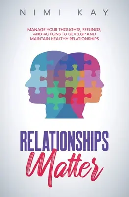 Relacje mają znaczenie: Zarządzaj swoimi myślami, uczuciami i działaniami, aby rozwijać i utrzymywać zdrowe relacje - Relationships Matter: Manage Your Thoughts, Feelings and Actions to Develop and Maintain Healthy Relationships