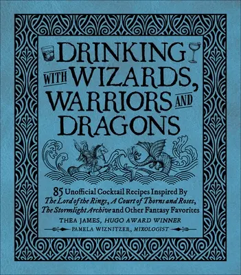 Picie z czarodziejami, wojownikami i smokami: 85 nieoficjalnych przepisów na drinki inspirowanych Władcą Pierścieni, Dworem Cierni i Róż, Stormligh - Drinking with Wizards, Warriors and Dragons: 85 Unofficial Drink Recipes Inspired by the Lord of the Rings, a Court of Thorns and Roses, the Stormligh