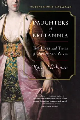 Daughters of Britannia: Życie i czasy żon dyplomatów - Daughters of Britannia: The Lives and Times of Diplomatic Wives