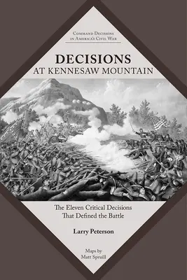 Decyzje pod Kennesaw Mountain: Jedenaście krytycznych decyzji, które zdefiniowały bitwę - Decisions at Kennesaw Mountain: The Eleven Critical Decisions That Defined the Battle