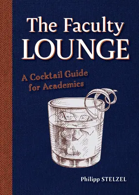 The Faculty Lounge: Przewodnik po koktajlach dla pracowników akademickich - The Faculty Lounge: A Cocktail Guide for Academics