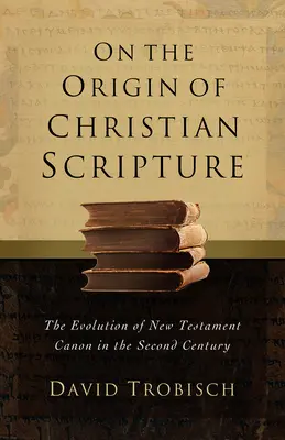 O pochodzeniu chrześcijańskiego Pisma Świętego: Ewolucja kanonu Nowego Testamentu w II wieku - On the Origin of Christian Scripture: The Evolution of the New Testament Canon in the Second Century