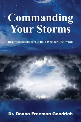 Zarządzanie burzami: Inspirujące wsparcie pomagające przetrwać wydarzenia życiowe - Commanding Your Storms: Inspirational Support to Help Weather Life Events