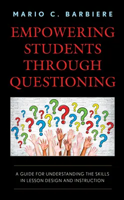 Wzmacnianie pozycji uczniów poprzez zadawanie pytań: Przewodnik dla zrozumienia umiejętności projektowania i prowadzenia lekcji - Empowering Students Through Questioning: A Guide for Understanding the Skills in Lesson Design and Instruction