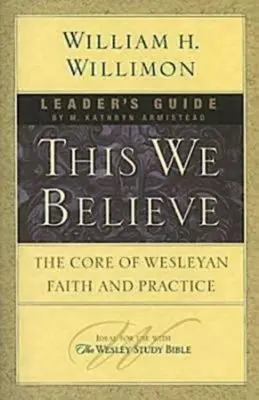 This We Believe Leader's Guide: Rdzeń wiary i praktyki Wesleya - This We Believe Leader's Guide: The Core of Wesleyan Faith and Practice