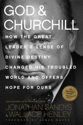 Bóg i Churchill: Jak poczucie boskiego przeznaczenia wielkiego przywódcy zmieniło jego niespokojny świat i daje nadzieję dla naszego - God & Churchill: How the Great Leader's Sense of Divine Destiny Changed His Troubled World and Offers Hope for Ours
