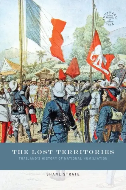 Utracone terytoria: Tajlandzka historia narodowego upokorzenia - The Lost Territories: Thailand's History of National Humiliation
