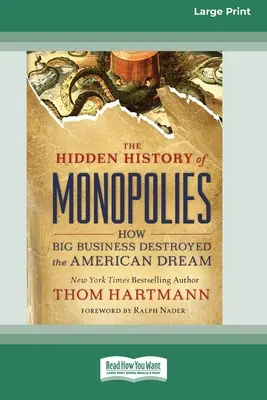 Ukryta historia monopoli: Jak wielki biznes zniszczył amerykański sen (16pt Large Print Edition) - The Hidden History of Monopolies: How Big Business Destroyed the American Dream (16pt Large Print Edition)