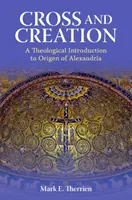 Krzyż i stworzenie: Teologiczne wprowadzenie do Orygenesa z Aleksandrii - Cross and Creation: A Theological Introduction to Origen of Alexandria