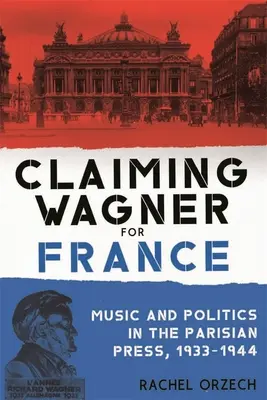 Wagner dla Francji: Muzyka i polityka w paryskiej prasie, 1933-1944 - Claiming Wagner for France: Music and Politics in the Parisian Press, 1933-1944