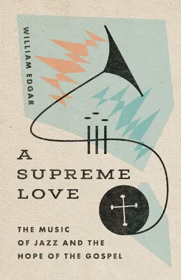 Najwyższa miłość: Muzyka jazzowa i nadzieja Ewangelii - A Supreme Love: The Music of Jazz and the Hope of the Gospel