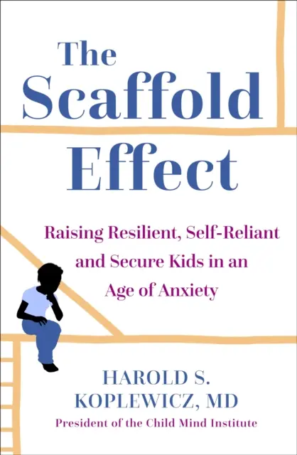 Scaffold Parenting - Wychowanie odpornych, samodzielnych i bezpiecznych dzieci w erze niepokoju - Scaffold Parenting - Raising Resilient, Self-Reliant and Secure Kids in an Age of Anxiety
