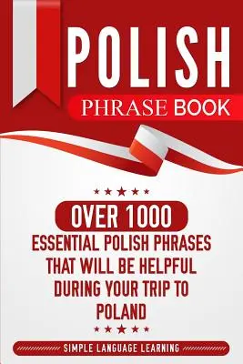 Rozmówki polskie: Ponad 1000 niezbędnych polskich zwrotów, które będą pomocne podczas podróży do Polski - Polish Phrase Book: Over 1000 Essential Polish Phrases That Will Be Helpful During Your Trip to Poland