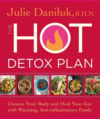 Plan gorącego detoksu: Oczyść swoje ciało i uzdrów jelita dzięki rozgrzewającym, przeciwzapalnym potrawom - The Hot Detox Plan: Cleanse Your Body and Heal Your Gut with Warming, Anti-Inflammatory Foods