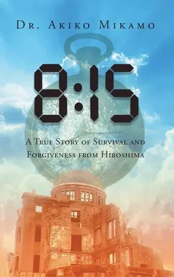 8: 15: Prawdziwa historia przetrwania i przebaczenia z Hiroszimy - 8: 15: A True Story of Survival and Forgiveness from Hiroshima