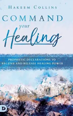 Rozkaż swoje uzdrowienie: Prorocze deklaracje, aby otrzymać i uwolnić moc uzdrawiania - Command Your Healing: Prophetic Declarations to Receive and Release Healing Power