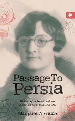 Pasaż do Persji - Pisma amerykańskiej lekarki podczas jej życia w Iranie, 1929-1957 - Passage to Persia - Writings of an American Doctor During Her Life in Iran, 1929-1957