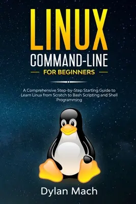 LINUX Command-Line dla początkujących: Kompleksowy przewodnik krok po kroku, aby nauczyć się Linuksa od podstaw do skryptów Bash i programowania powłoki - LINUX Command-Line for Beginners: A Comprehensive Step-by-Step Starting Guide to Learn Linux from Scratch to Bash Scripting and Shell Programming