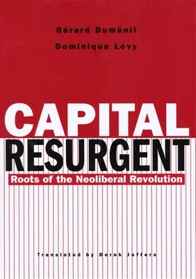 Odradzający się kapitał: Korzenie neoliberalnej rewolucji - Capital Resurgent: Roots of the Neoliberal Revolution