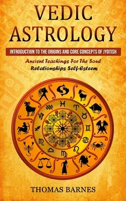 Astrologia wedyjska: Wprowadzenie do początków i podstawowych koncepcji Jyotish (starożytne nauki dla relacji duszy poczucie własnej wartości) - Vedic Astrology: Introduction To The Origins And Core Concepts Of Jyotish (Ancient Teachings For The Soul Relationships Self-Esteem)