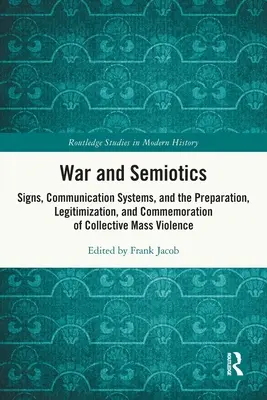 Wojna i semiotyka: Znaki, systemy komunikacji oraz przygotowanie, legalizacja i upamiętnianie zbiorowej masowej przemocy - War and Semiotics: Signs, Communication Systems, and the Preparation, Legitimization, and Commemoration of Collective Mass Violence