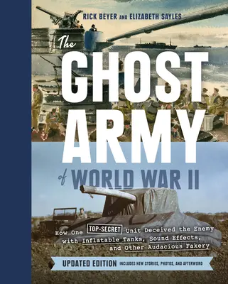 The Ghost Army of World War II: Jak jedna ściśle tajna jednostka oszukała wroga za pomocą nadmuchiwanych czołgów, efektów dźwiękowych i innych zuchwałych fałszerstw (aktualizacja E - The Ghost Army of World War II: How One Top-Secret Unit Deceived the Enemy with Inflatable Tanks, Sound Effects, and Other Audacious Fakery (Updated E