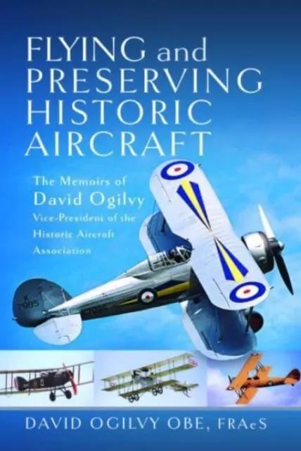 Latanie i konserwacja historycznych samolotów: Wspomnienia Davida Ogilvy'ego Obe, wiceprezesa Stowarzyszenia Historycznych Statków Powietrznych - Flying and Preserving Historic Aircraft: The Memoirs of David Ogilvy Obe, Vice-President of the Historic Aircraft Association