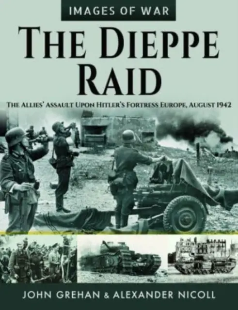 Dieppe Raid: Atak aliantów na twierdzę Hitlera w Europie, sierpień 1942 r. - The Dieppe Raid: The Allies' Assault Upon Hitler's Fortress Europe, August 1942